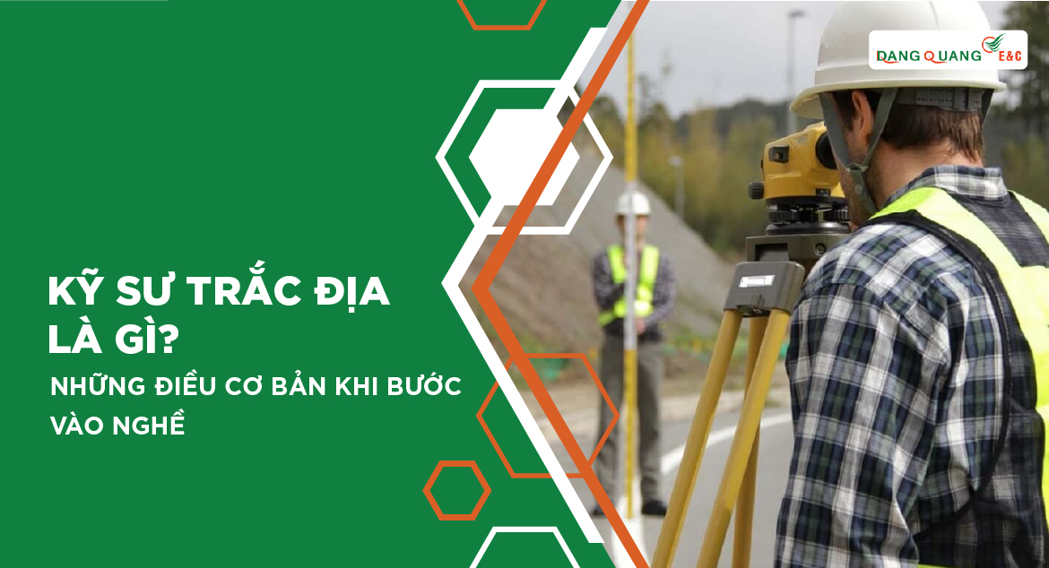 Kỹ sư trắc địa là gì? Những điều cơ bản khi bước vào nghề