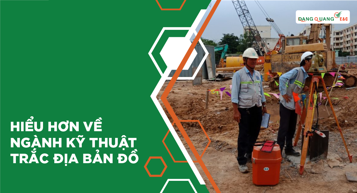 Hiểu hơn về ngành kỹ thuật trắc địa bản đồ