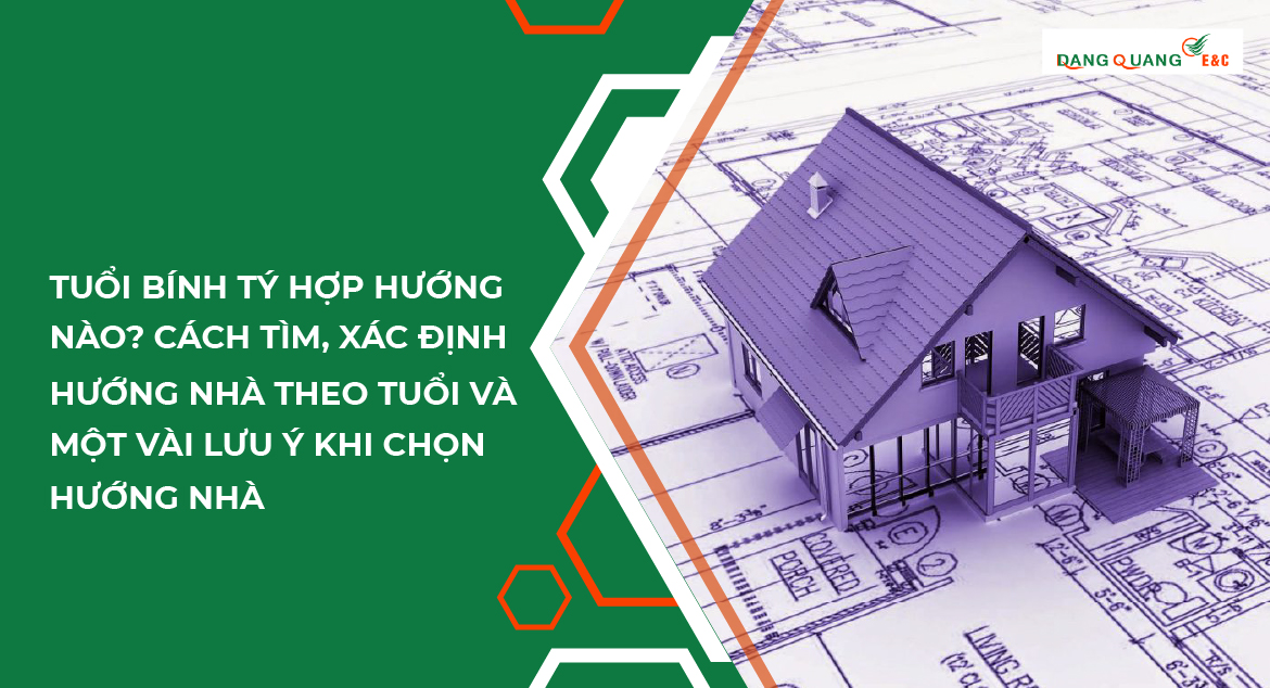Tuổi bính tý hợp hướng nào? Cách tìm, xác định hướng nhà theo tuổi và một vài lưu ý khi chọn hướng nhà